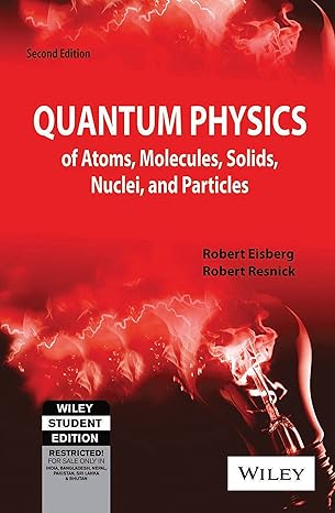 >Quantum Physics of Atoms, Molecules, Solids, Nuclei and Particles by Robert Eisberg, Robert Resnick